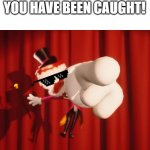 HAHA | YOU HAVE BEEN CAUGHT! | image tagged in caine | made w/ Imgflip meme maker