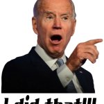Biden, I did that!!!