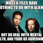 I Did Not Know That | MOST X-FILES HAVE NOTHING TO DO WITH ALIENS; BUT DO DEAL WITH MENTAL HEALTH, AND YOUR US GOVERNMENT | image tagged in x files,smoking man | made w/ Imgflip meme maker