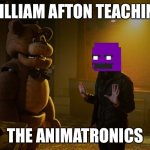 William Afton Teaching the Animatronics | WILLIAM AFTON TEACHING; THE ANIMATRONICS | image tagged in fnaf movie,fnaf | made w/ Imgflip meme maker