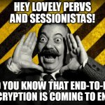 ENCRYPTION | HEY LOVELY PERVS AND SESSIONISTAS! DID YOU KNOW THAT END-TO-END ENCRYPTION IS COMING TO END? | image tagged in and did you know that | made w/ Imgflip meme maker