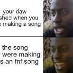 Thank god that my DAW crashed for making an FNF song. | your daw crashed when you were making a song; the song you were making was an fnf song | image tagged in reversed disappointed black man,memes,funny | made w/ Imgflip meme maker