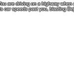You are driving on a highway when a sports car speeds past you,