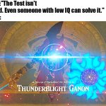 Ah yes, a "easy" Test. | Teacher:"The Test isn't that hard. Even someone with low IQ can solve it."
The Test: | image tagged in thunderblight ganon,test,the legend of zelda breath of the wild,funny,true | made w/ Imgflip meme maker