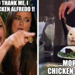 Chicken Alfredo | YOU SHOULD THANK ME, I MADE YOU CHICKEN ALFREDO !! ...MORE LIKE CHICKEN AFRAIDO!! | image tagged in smudge the cat | made w/ Imgflip meme maker