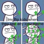 even when they aren’t funny :/ | Imgflip kids when they see any iceu meme | image tagged in middle finger upvote | made w/ Imgflip meme maker