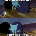 mouse entering and leaving | FRIENDS WANT TO PLAY MONOPOLY; THEY DON'T USE THE FREE PARKING RULE | image tagged in mouse entering and leaving | made w/ Imgflip meme maker
