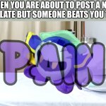 i was gonna make this exact template i'm using but i was too late | WHEN YOU ARE ABOUT TO POST A NEW TEMPLATE BUT SOMEONE BEATS YOU TO IT: | image tagged in meta knight pain | made w/ Imgflip meme maker