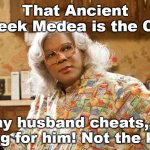 Medea | That Ancient Greek Medea is the OG! If my husband cheats, I'm going for him! Not the kids! | image tagged in medea | made w/ Imgflip meme maker