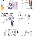 Be like bill lore (also sorry it's so small) | BILL; BILL; HE FORCED PEOPLE TO BE EXACTLY LIKE HIM, BUT WHEN THEY DIDN'T LISTEN HE WENT INTO A BLIND RAGE | image tagged in what did x do | made w/ Imgflip meme maker