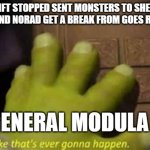 Genral Modula trolled | THE RIFT STOPPED SENT MONSTERS TO SHERMAN ILINOIS AND NORAD GET A BREAK FROM GOES RED ALERT. GENERAL MODULA : | image tagged in like that's ever gonna happen | made w/ Imgflip meme maker