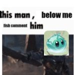 Fish Comment Him V2 | image tagged in fish comment him v2 | made w/ Imgflip meme maker