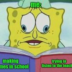 cross eyed spongebob | me:; trying to listen to the teacher; making memes in school | image tagged in cross eyed spongebob | made w/ Imgflip meme maker