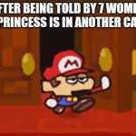 Damn it | AFTER BEING TOLD BY 7 WOMEN THE PRINCESS IS IN ANOTHER CASTLE | image tagged in mario walks through the door disappointed,memes,funny memes,funny | made w/ Imgflip meme maker