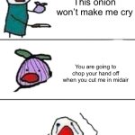 Ouch | This onion won’t make me cry; You are going to chop your hand off when you cut me in midair | image tagged in this onion won't make me cry | made w/ Imgflip meme maker