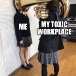 What Toxic Work Environments Feel Like | “WE ARE A FAMILY”; ME; MY TOXIC WORKPLACE | image tagged in girl putting tuba on girl's head | made w/ Imgflip meme maker