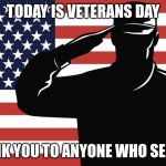 Salute to the veterans | TODAY IS VETERANS DAY; THANK YOU TO ANYONE WHO SERVED | image tagged in saluting soldier | made w/ Imgflip meme maker