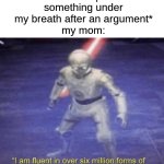 chill mom | Me: *whispers something under my breath after an argument*
my mom: | image tagged in i am fluent in over six million forms of kicking your ass,memes,relatable,funny | made w/ Imgflip meme maker