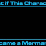 what if blank became a merman meme