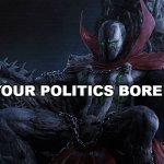 your politics bore me