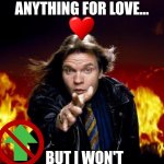 meatloaf | I WOULD DO ANYTHING FOR LOVE... BUT I WON'T UPVOTE FOR BEGGARS! | image tagged in meatloaf | made w/ Imgflip meme maker