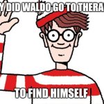 Wally waldo | WHY DID WALDO GO TO THERAPY? TO FIND HIMSELF | image tagged in wally waldo | made w/ Imgflip meme maker