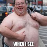 fat guy | IM ON A SEAFOOD DIET; WHEN I SEE FOOD I EAT IT | image tagged in fat guy | made w/ Imgflip meme maker