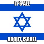 meme israel  | IT'S ALL; ABOUT ISRAEL | image tagged in meme israel | made w/ Imgflip meme maker
