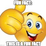 cool fact :) | FUN FACT:; THIS IS A FUN FACT | image tagged in thumb ups emoji,meme,hi | made w/ Imgflip meme maker