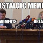 Man and woman microphone | MY NOSTALGIC MEMORIES; DREAMS; ACTUAL MOMENTS | image tagged in man and woman microphone | made w/ Imgflip meme maker