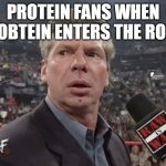 Did you like the joke? Anyone? | PROTEIN FANS WHEN NOOBTEIN ENTERS THE ROOM | image tagged in x when y walks in,protein | made w/ Imgflip meme maker