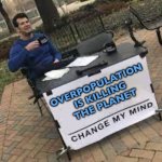 Overpopulation is killing the planet | OVERPOPULATION 
IS KILLING 
THE PLANET | image tagged in man at desk prove me wrong,human stupidity,overpopulation,anti-overpopulation,anti-overpopulating,population | made w/ Imgflip meme maker