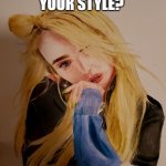 No more style for u | HEY FORGOT YOUR STYLE? LOOK WHAT I GOT | image tagged in kim petras drawing | made w/ Imgflip meme maker