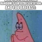 Image title | WHEN THE TEACHER PICKS RANDOMLY FOR A PRESENTATION:; AND YOU ARE LAST: | image tagged in praying patrick,funny,funny memes,fun,relatable,memes | made w/ Imgflip meme maker