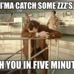 ZZZZZZZZZZZZZZZZZZZZZZZZZZZZ | I'MA CATCH SOME ZZZ'S. I'LL BE WITH YOU IN FIVE MINUTES. MAYBE. | image tagged in tired loki | made w/ Imgflip meme maker