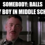 hahaha not funny. (I'm in ninth grade) | SOMEBODY: BALLS; EVERY BOY IN MIDDLE SCHOOL: | image tagged in gifs,school,laughing,relatable,funny | made w/ Imgflip video-to-gif maker