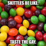 gay | SKITTLES BE LIKE:; TASTE THE GAY. | image tagged in skittles | made w/ Imgflip meme maker