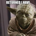 the way of the memes i must follow | RETURNED I HAVE | image tagged in returned to the dark side i have | made w/ Imgflip meme maker