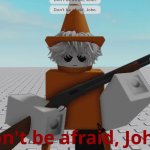 Do not be afraid, john
