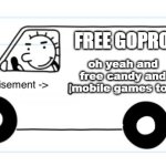 peepeepoopooo | FREE GOPROS; oh yeah and free candy and mobile games too | image tagged in advertisement | made w/ Imgflip meme maker