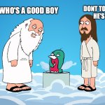 who's a good boy | DONT TOUCH HIM 
HE'S NUTS; WHO'S A GOOD BOY | image tagged in wassie god | made w/ Imgflip meme maker