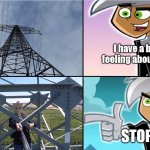 Bad feeling | I have a bad feeling about this; STOP IT! | image tagged in danny phantom,lattice climbing,meme,fenton,ghost,baghead | made w/ Imgflip meme maker