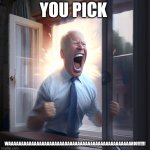 Waaaaaario! | YOU PICK; WAAAAAAAAAAAAAAAAAAAAAAAAAAAAAAAAAAAAAAAAAAAAAAAARIO!!!!!! | image tagged in biden shout | made w/ Imgflip meme maker