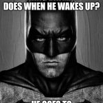 Batman | WHAT'S THE FIRST THING BATMAN DOES WHEN HE WAKES UP? HE GOES TO THE BATROOM | image tagged in meme,batman,bathroom | made w/ Imgflip meme maker