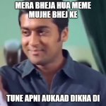 Aukad Dikha Di | MERA BHEJA HUA MEME
MUJHE BHEJ KE; TUNE APNI AUKAAD DIKHA DI | image tagged in aukaad dikha di | made w/ Imgflip meme maker