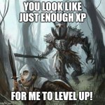 Just enough Xp | YOU LOOK LIKE JUST ENOUGH XP; FOR ME TO LEVEL UP! | image tagged in dark souls,dark souls run,level up,xp,level | made w/ Imgflip meme maker