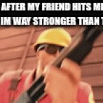 its over for them | ME AFTER MY FRIEND HITS ME IN A GAME IM WAY STRONGER THAN THEM IN | image tagged in gifs,fun,funny,meme,memes | made w/ Imgflip video-to-gif maker