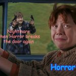 Harry with guns, scared Ron | Nightmare when Horror breaks the door again; Horror | image tagged in harry with guns scared ron | made w/ Imgflip meme maker