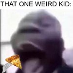 bruh | ME: EATS LUNCH AT SCHOOL; THAT ONE WEIRD KID: | image tagged in for the love of god another guy screaming | made w/ Imgflip meme maker