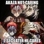 douma x akaza | AKAZA NOT CARING; 2 SEC LATER HE CARES | image tagged in akaza/douma | made w/ Imgflip meme maker